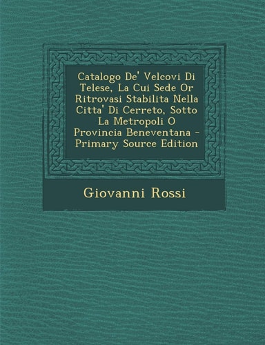 Catalogo De' Velcovi Di Telese, la Cui Sede Or Ritrovasi Stabilita Nella Citta' Di Cerreto, Sotto la Metropoli O Provincia Beneventana - Primary Sourc