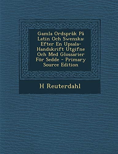 Gamla Ordsprak Pa Latin Och Swenska Efter en Upsala-Handskrift Utgifne Och Med Glossarier for Sedde - Primary Source Edition