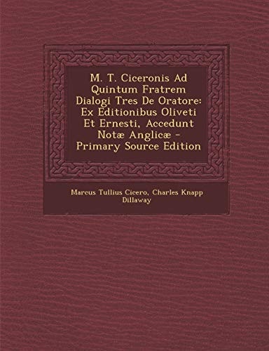 M. T. Ciceronis Ad Quintum Fratrem Dialogi Tres de Oratore Ex Editionibus Oliveti Et Ernesti, Accedunt Notae Anglicae - Primary Source Edition