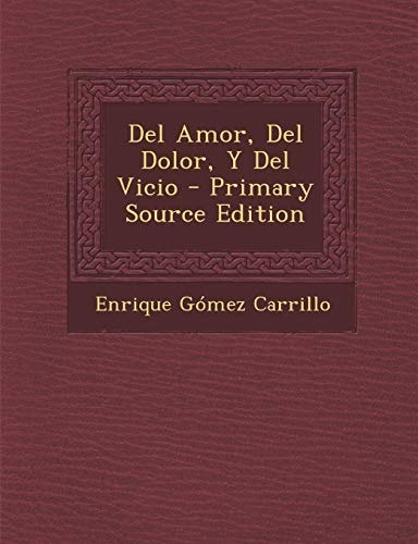 Del Amor, Del Dolor, Y Del Vicio - Primary Source Edition