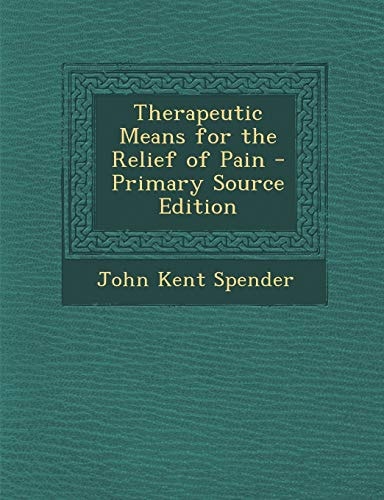 Therapeutic Means for the Relief of Pain - Primary Source Edition
