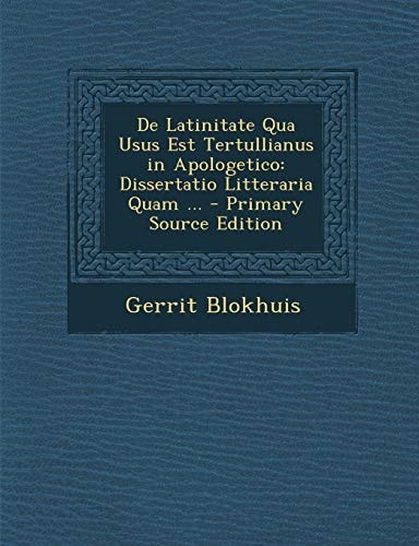 De Latinitate Qua Usus Est Tertullianus in Apologetico Dissertatio Litteraria Quam ... - Primary Source Edition