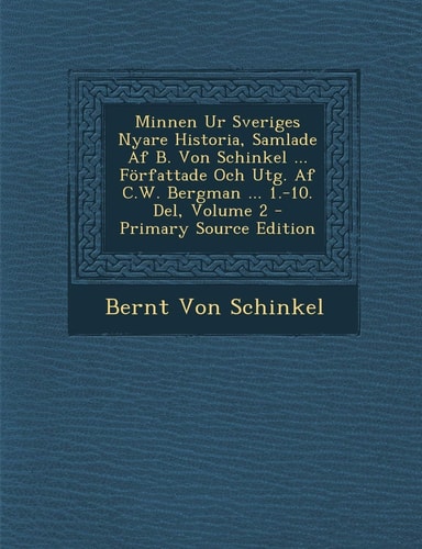 Minnen Ur Sveriges Nyare Historia, Samlade Af B. Von Schinkel ... Forfattade Och Utg. Af C. W. Bergman ... 1. -10. Del, Volume 2 - Primary Source Editio