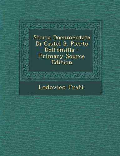 Storia Documentata Di Castel S. Pierto Dell'emilia - Primary Source Edition