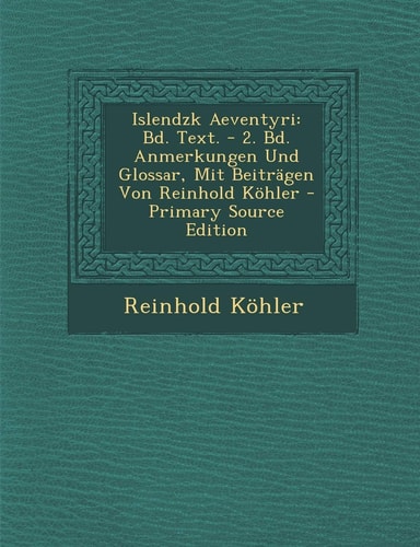 Islendzk Aeventyri Bd. Text. - 2. Bd. Anmerkungen und Glossar, Mit Beitragen Von Reinhold Kohler - Primary Source Edition