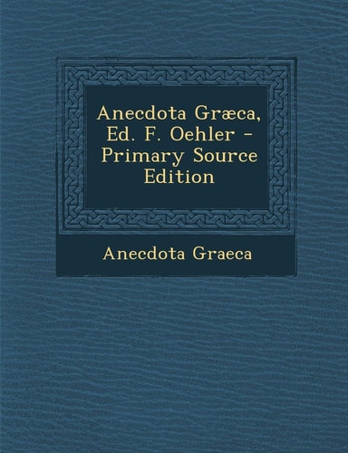 Anecdota Graeca, Ed. F. Oehler - Primary Source Edition