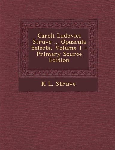Caroli Ludovici Struve ... Opuscula Selecta, Volume 1 - Primary Source Edition