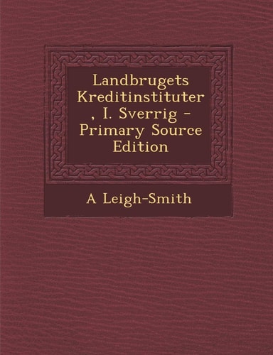 Landbrugets Kreditinstituter, I. Sverrig - Primary Source Edition
