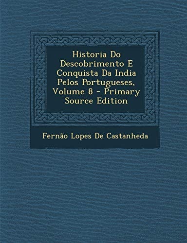 Historia Do Descobrimento E Conquista Da India Pelos Portugueses, Volume 8 - Primary Source Edition