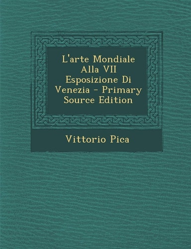 L' Arte Mondiale Alla Vii Esposizione Di Venezia - Primary Source Edition