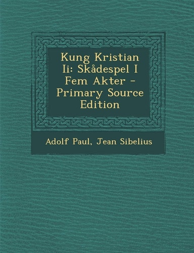 Kung Kristian Ii Skadespel I Fem Akter - Primary Source Edition
