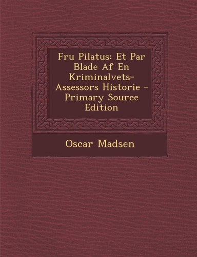 Fru Pilatus Et Par Blade Af en Kriminalvets-Assessors Historie - Primary Source Edition