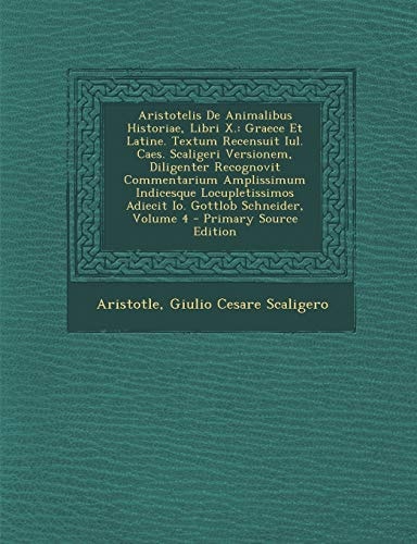 Aristotelis de Animalibus Historiae, Libri X. Graece Et Latine. Textum Recensuit Iul. Caes. Scaligeri Versionem, Diligenter Recognovit Commentarium A