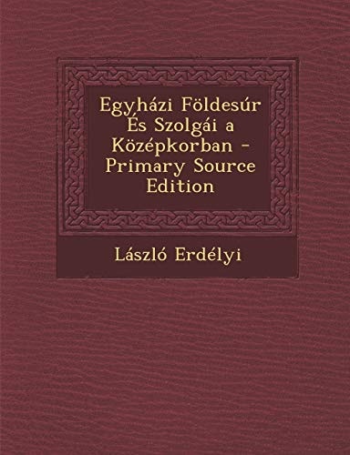 Egyhazi Foldesur Es Szolgai a Kozepkorban - Primary Source Edition