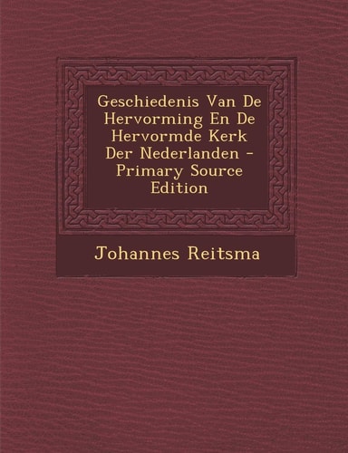 Geschiedenis Van de Hervorming en de Hervormde Kerk Der Nederlanden - Primary Source Edition