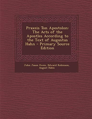Praxeis Ton Apostolon The Acts of the Apostles According to the Text of Augustus Hahn - Primary Source Edition