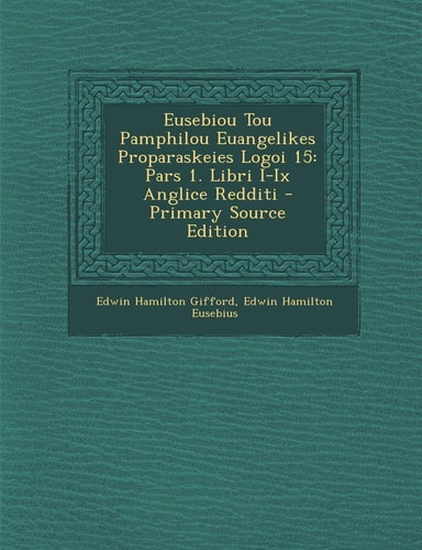 Eusebiou Tou Pamphilou Euangelikes Proparaskeies Logoi 15 Pars 1. Libri I-Ix Anglice Redditi - Primary Source Edition