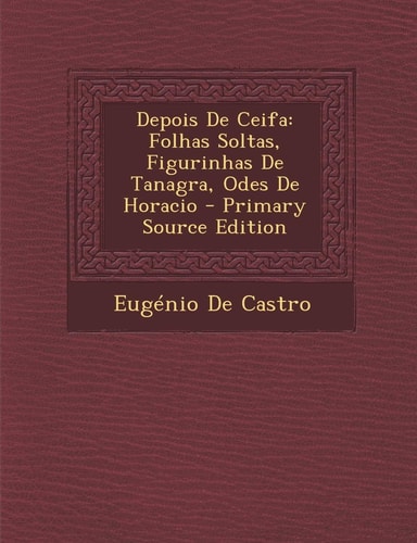 Depois de Ceifa Folhas Soltas, Figurinhas de Tanagra, Odes de Horacio - Primary Source Edition