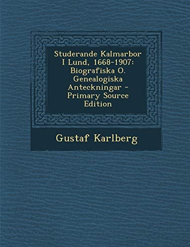 Studerande Kalmarbor I Lund, 1668-1907 Biografiska O. Genealogiska Anteckningar - Primary Source Edition
