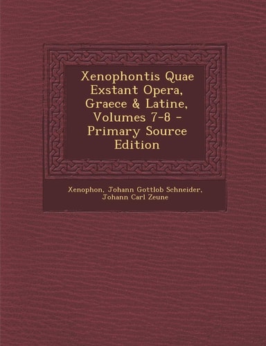 Xenophontis Quae Exstant Opera, Graece and Latine, Volumes 7-8 - Primary Source Edition