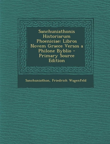 Sanchuniathonis Historiarum Phoeniciae Libros Novem Graece Versos a Philone Byblio - Primary Source Edition