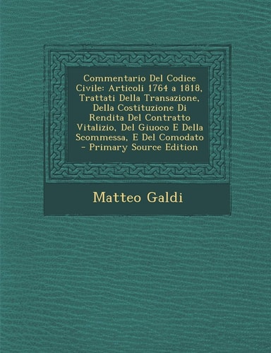 Commentario Del Codice Civile Articoli 1764 a 1818, Trattati Della Transazione, Della Costituzione Di Rendita Del Contratto Vitalizio, Del Giuoco E