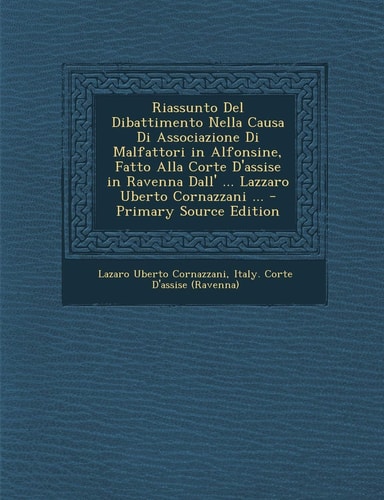 Riassunto Del Dibattimento Nella Causa Di Associazione Di Malfattori in Alfonsine, Fatto Alla Corte D'Assise in Ravenna Dall' ... Lazzaro Uberto Corna