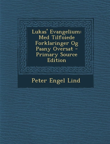 Lukas' Evangelium Med Tilfoiede Forklaringer Og Paany Oversat