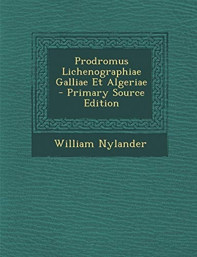 Prodromus Lichenographiae Galliae Et Algeriae - Primary Source Edition