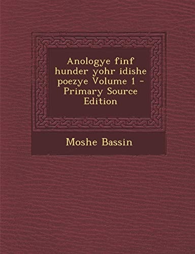 Anologye Finf Hunder Yohr Idishe Poezye Volume 1 - Primary Source Edition