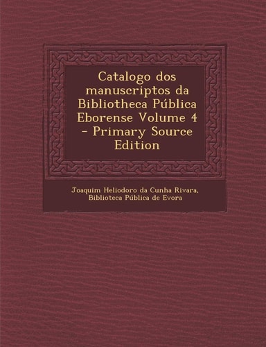 Catalogo Dos Manuscriptos Da Bibliotheca Publica Eborense Volume 4 - Primary Source Edition