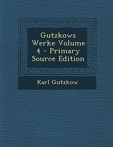 Gutzkows Werke Volume 4 - Primary Source Edition