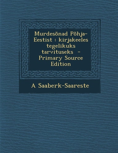 Murdesonad Pohja-Eestist Kirjakeeles Tegelikuks Tarvituseks - Primary Source Edition