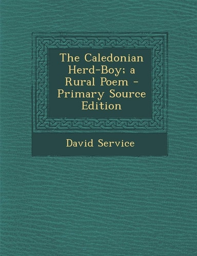 The Caledonian Herd-Boy; a Rural Poem - Primary Source Edition