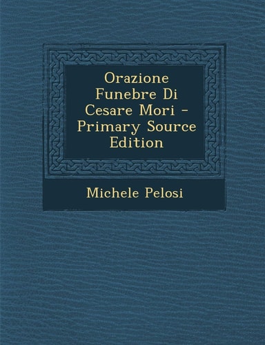 Orazione Funebre Di Cesare Mori - Primary Source Edition