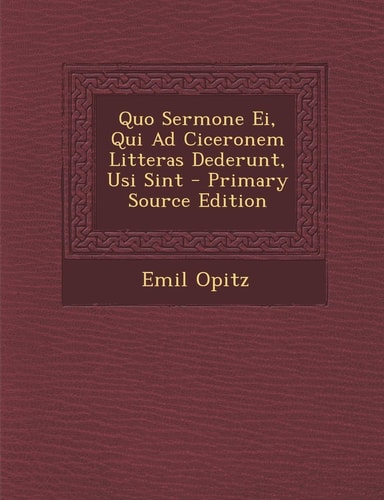 Quo Sermone Ei, Qui Ad Ciceronem Litteras Dederunt, Usi Sint - Primary Source Edition