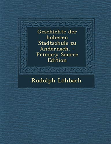 Geschichte Der Hoheren Stadtschule Zu Andernach. - Primary Source Edition