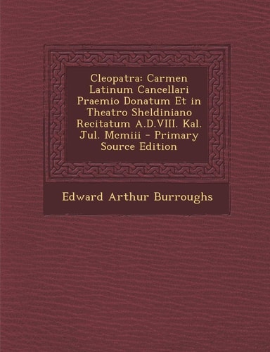 Cleopatra: Carmen Latinum Cancellari Praemio Donatum Et in Theatro Sheldiniano Recitatum A.D.VIII. Kal. Jul. MCMIII (English and Latin Edition)