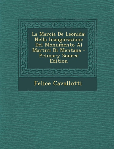 La Marcia de Leonida Nella Inaugurazione Del Monumento Ai Martiri Di Mentana - Primary Source Edition