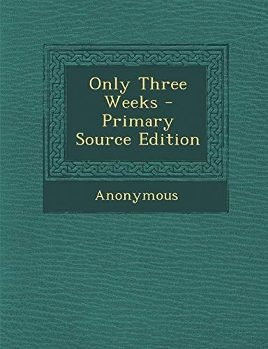 Only Three Weeks - Primary Source Edition