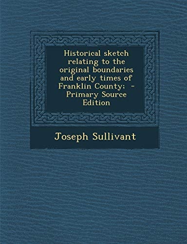 Historical Sketch Relating to the Original Boundaries and Early Times of Franklin County; - Primary Source Edition