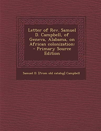 Letter of Rev. Samuel D. Campbell, of Geneva, Alabama, on African Colonization - Primary Source Edition