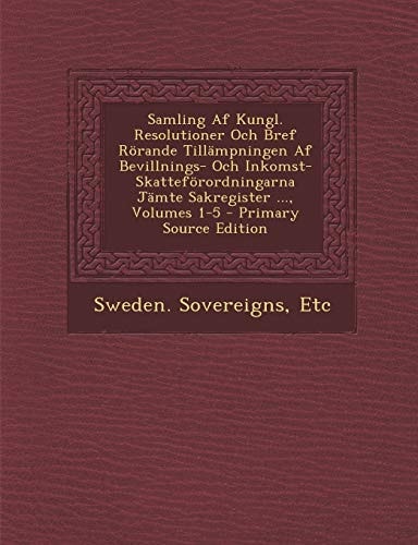 Samling Af Kungl. Resolutioner Och Bref Rorande Tillampningen Af Bevillnings- Och Inkomst-Skatteforordningarna Jamte Sakregister ... , Volumes 1-5 - Pr