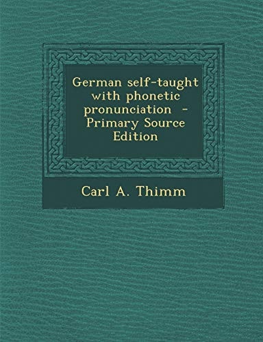 German Self-Taught with Phonetic Pronunciation - Primary Source Edition