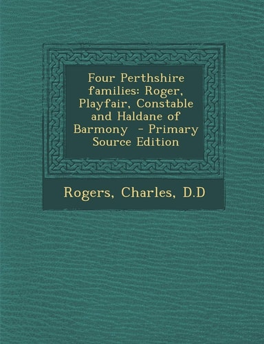 Four Perthshire Families Roger, Playfair, Constable and Haldane of Barmony - Primary Source Edition