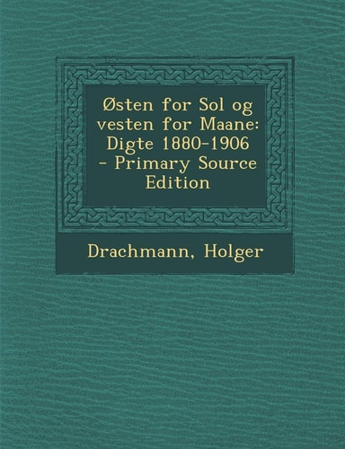 Osten for Sol Og Vesten for Maane Digte 1880-1906 - Primary Source Edition