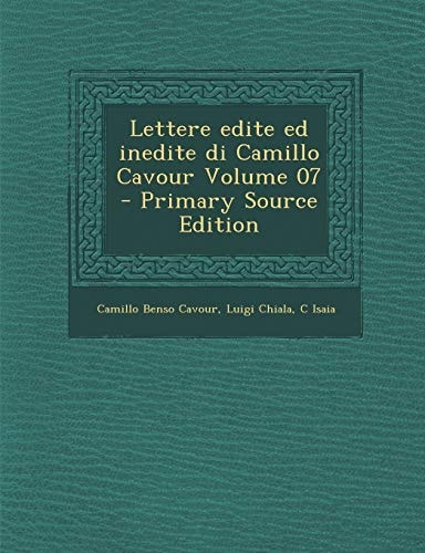 Lettere Edite Ed Inedite Di Camillo Cavour Volume 07 - Primary Source Edition