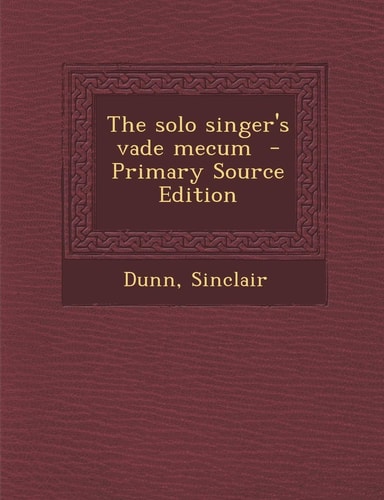 The Solo Singer's Vade Mecum - Primary Source Edition