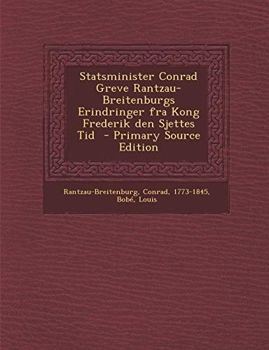 Statsminister Conrad Greve Rantzau-Breitenburgs Erindringer Fra Kong Frederik Den Sjettes Tid - Primary Source Edition