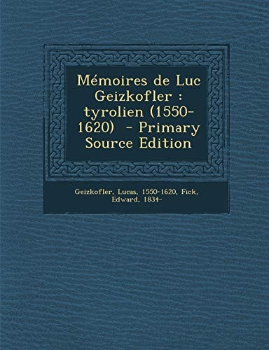 Memoires de Luc Geizkofler Tyrolien (1550-1620) - Primary Source Edition